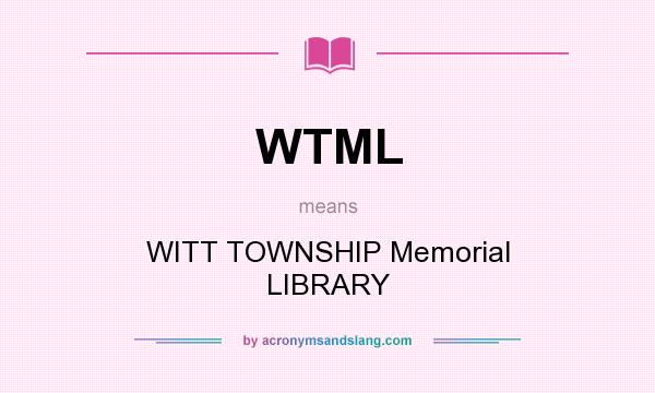 What does WTML mean? It stands for WITT TOWNSHIP Memorial LIBRARY