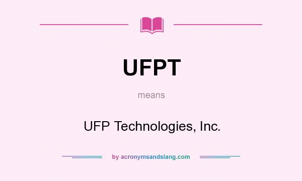 What does UFPT mean? It stands for UFP Technologies, Inc.