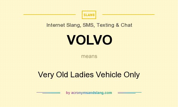 What does VOLVO mean? It stands for Very Old Ladies Vehicle Only