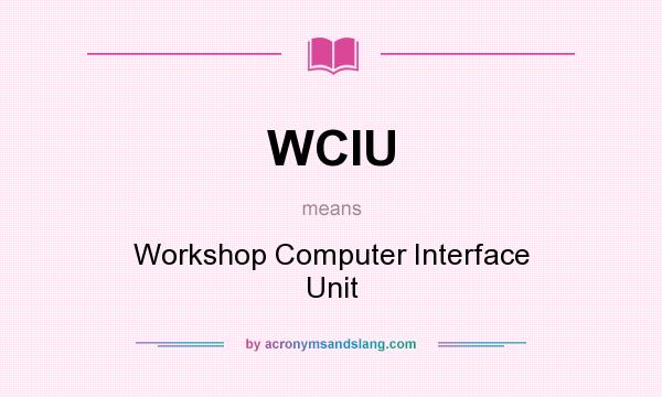 What does WCIU mean? It stands for Workshop Computer Interface Unit