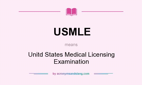 What does USMLE mean? It stands for Unitd States Medical Licensing Examination