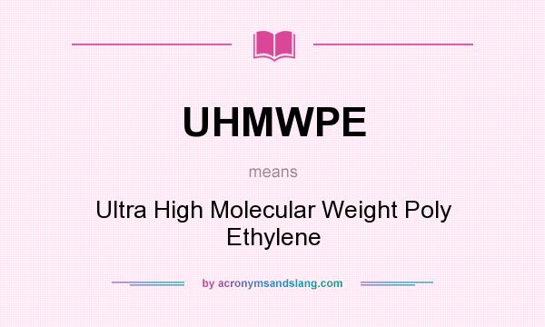What does UHMWPE mean? It stands for Ultra High Molecular Weight Poly Ethylene