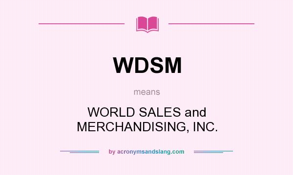 What does WDSM mean? It stands for WORLD SALES and MERCHANDISING, INC.