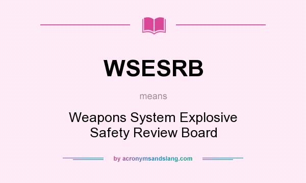 What does WSESRB mean? It stands for Weapons System Explosive Safety Review Board