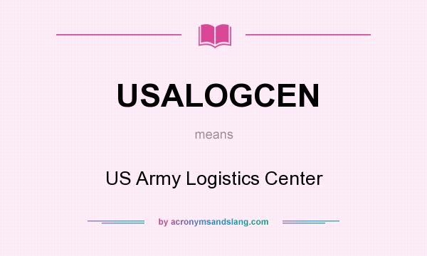 What does USALOGCEN mean? It stands for US Army Logistics Center
