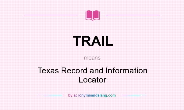 What does TRAIL mean? It stands for Texas Record and Information Locator