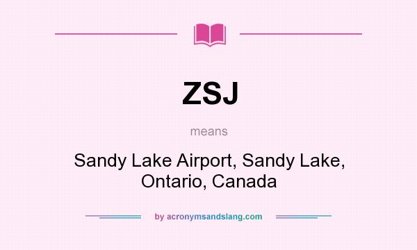 What does ZSJ mean? It stands for Sandy Lake Airport, Sandy Lake, Ontario, Canada