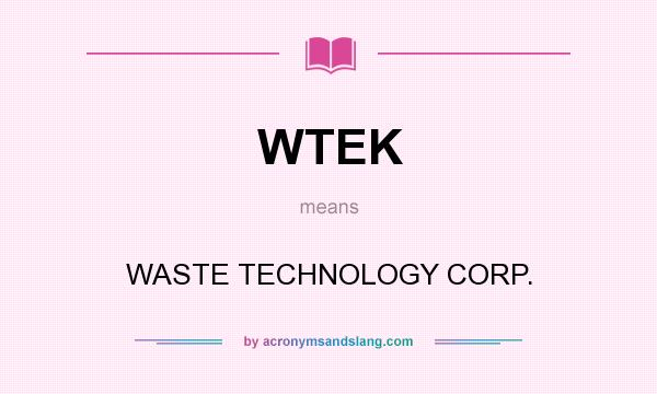 What does WTEK mean? It stands for WASTE TECHNOLOGY CORP.