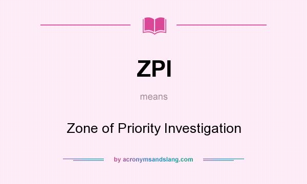 What does ZPI mean? It stands for Zone of Priority Investigation