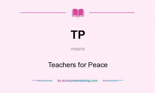 What does TP mean? It stands for Teachers for Peace