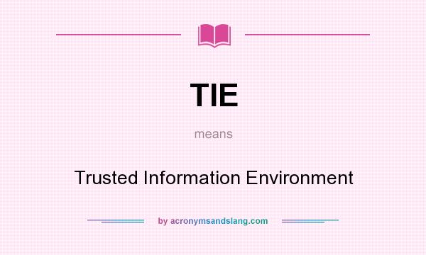 What does TIE mean? It stands for Trusted Information Environment
