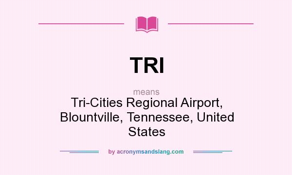 What does TRI mean? It stands for Tri-Cities Regional Airport, Blountville, Tennessee, United States