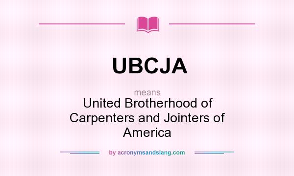 What does UBCJA mean? It stands for United Brotherhood of Carpenters and Jointers of America