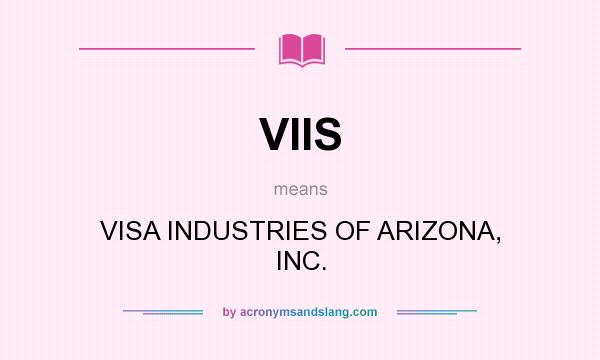 What does VIIS mean? It stands for VISA INDUSTRIES OF ARIZONA, INC.
