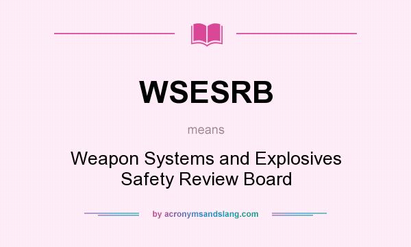 What does WSESRB mean? It stands for Weapon Systems and Explosives Safety Review Board