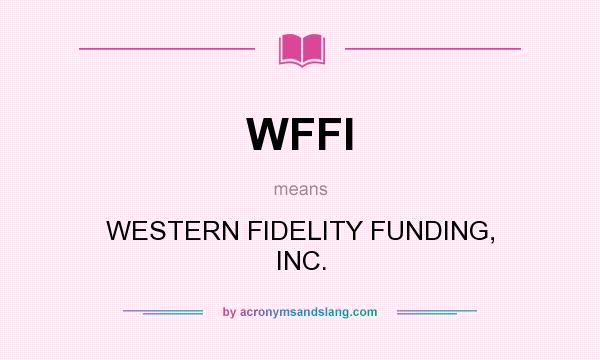 What does WFFI mean? It stands for WESTERN FIDELITY FUNDING, INC.