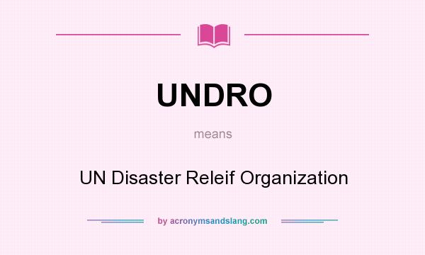 What does UNDRO mean? It stands for UN Disaster Releif Organization