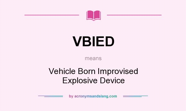 What does VBIED mean? It stands for Vehicle Born Improvised Explosive Device