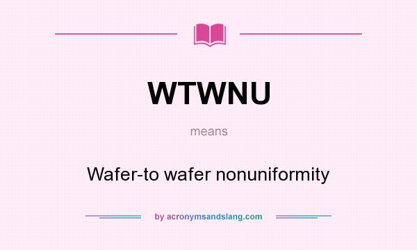 What does WTWNU mean? It stands for Wafer-to wafer nonuniformity