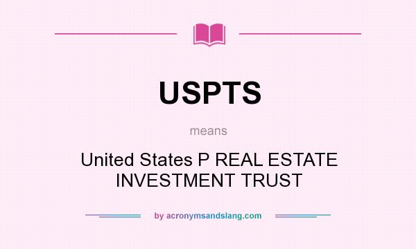 What does USPTS mean? It stands for United States P REAL ESTATE INVESTMENT TRUST