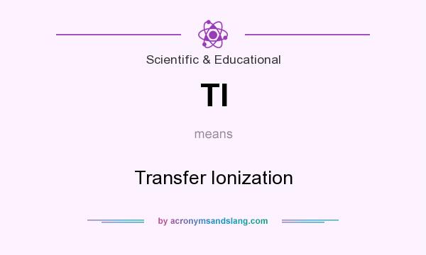 What does TI mean? It stands for Transfer Ionization
