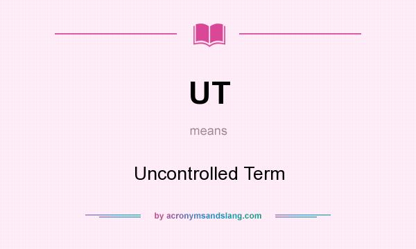 What does UT mean? It stands for Uncontrolled Term