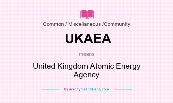 What does UKAEA mean? It stands for United Kingdom Atomic Energy Agency