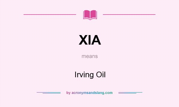 What does XIA mean? It stands for Irving Oil
