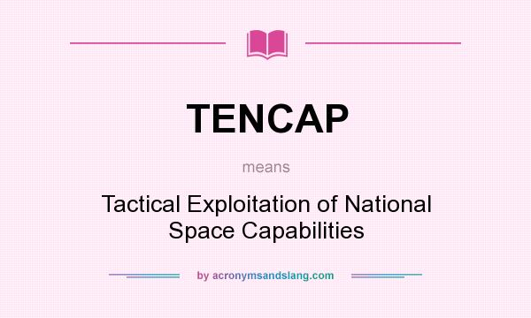 What does TENCAP mean? It stands for Tactical Exploitation of National Space Capabilities