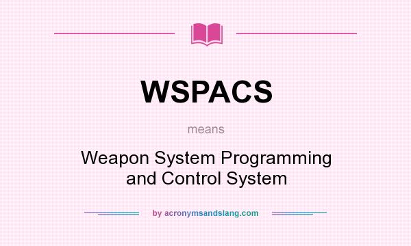 What does WSPACS mean? It stands for Weapon System Programming and Control System