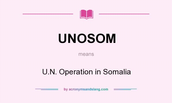 What does UNOSOM mean? It stands for U.N. Operation in Somalia