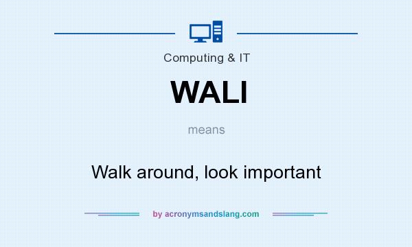 What does WALI mean? It stands for Walk around, look important