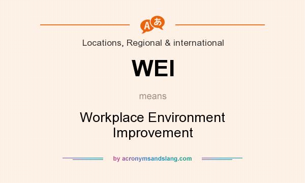 What does WEI mean? It stands for Workplace Environment Improvement
