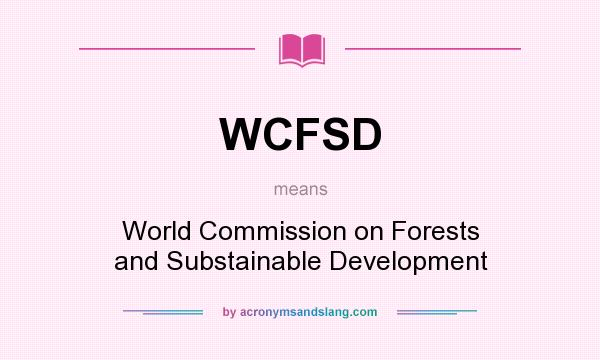 What does WCFSD mean? It stands for World Commission on Forests and Substainable Development