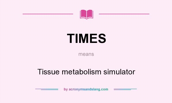 What does TIMES mean? It stands for Tissue metabolism simulator