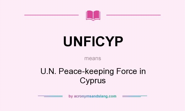 What does UNFICYP mean? It stands for U.N. Peace-keeping Force in Cyprus
