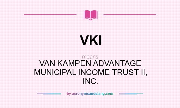 What does VKI mean? It stands for VAN KAMPEN ADVANTAGE MUNICIPAL INCOME TRUST II, INC.