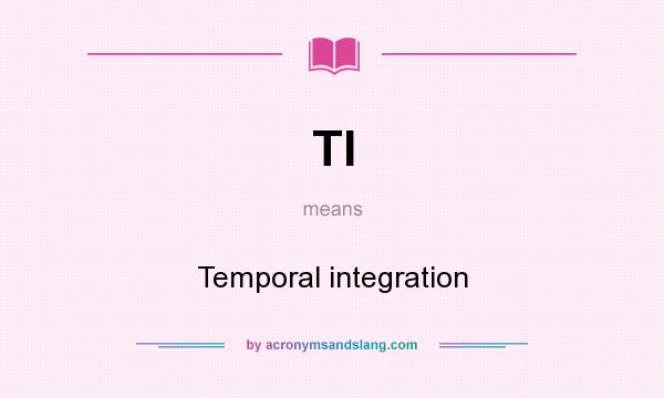 What does TI mean? It stands for Temporal integration
