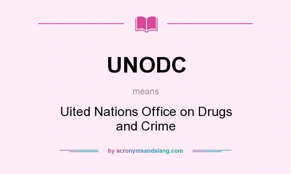 What does UNODC mean? It stands for Uited Nations Office on Drugs and Crime