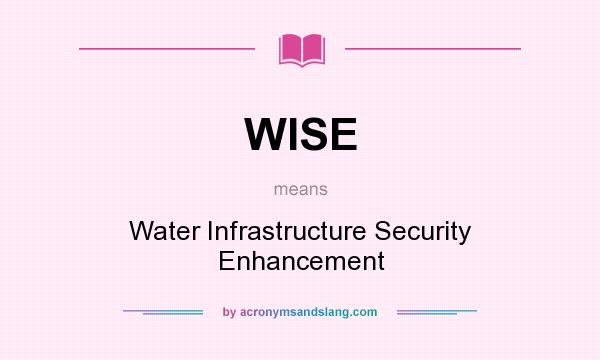 What does WISE mean? It stands for Water Infrastructure Security Enhancement