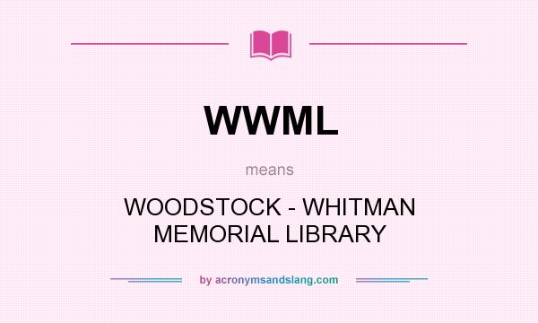 What does WWML mean? It stands for WOODSTOCK - WHITMAN MEMORIAL LIBRARY