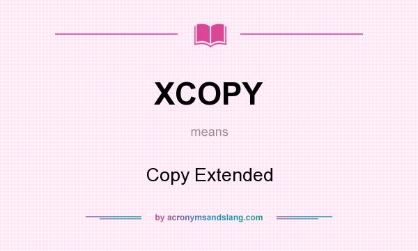 What does XCOPY mean? It stands for Copy Extended