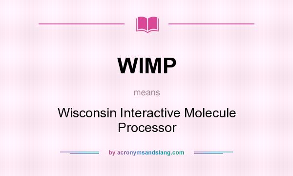 What does WIMP mean? It stands for Wisconsin Interactive Molecule Processor