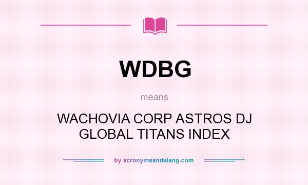 What does WDBG mean? It stands for WACHOVIA CORP ASTROS DJ GLOBAL TITANS INDEX