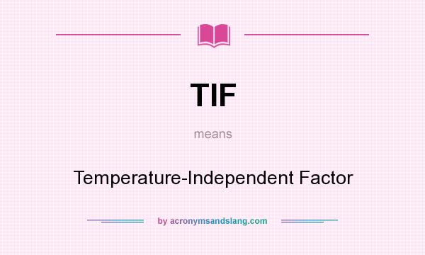 What does TIF mean? It stands for Temperature-Independent Factor