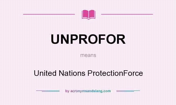 What does UNPROFOR mean? It stands for United Nations ProtectionForce