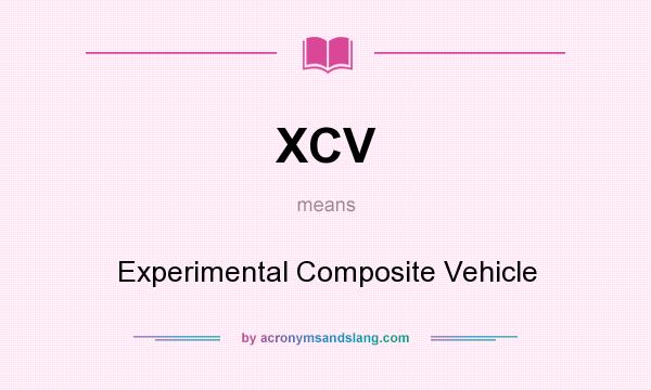 What does XCV mean? It stands for Experimental Composite Vehicle