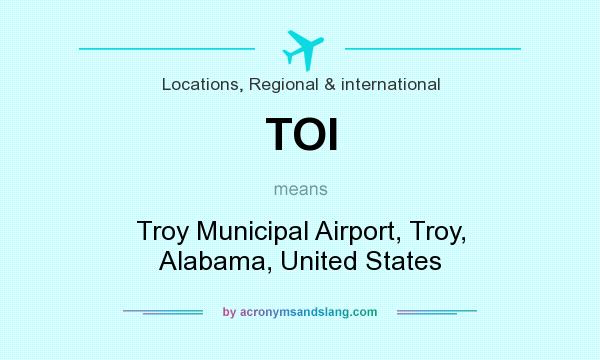 What does TOI mean? It stands for Troy Municipal Airport, Troy, Alabama, United States