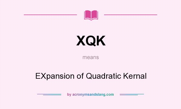 What does XQK mean? It stands for EXpansion of Quadratic Kernal