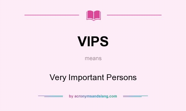 What does VIPS mean? It stands for Very Important Persons